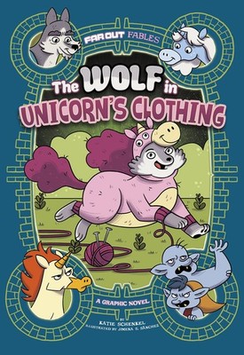 The Wolf in Unicorn's Clothing (Far Out Fables) - Schenkel, Katie|Sanchez, J...
