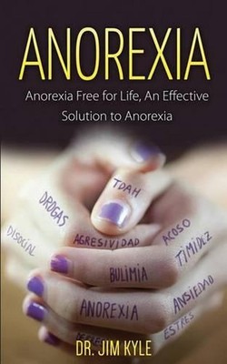 Anorexia: Anorexia Free for Life, An Effective Solution to Anorexia by Jim Kyle