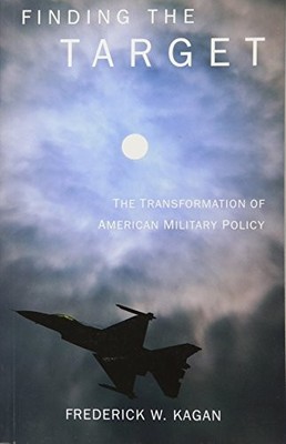 FINDING THE TARGET: THE TRANSFORMATION OF AMERICAN By Frederick Kagan BRAND NEW
