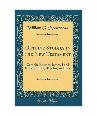 Outline Studies in the New Testament: Catholic Epistles; James, I and II, Peter,