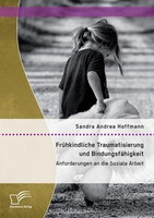 FrüHkindliche Traumatisierung Und BindungsfäHigkeit: Anforderungen An Die...