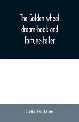 Felix Fontaine | The go*den wheel dream-book and fortune-teller | Taschenbuch