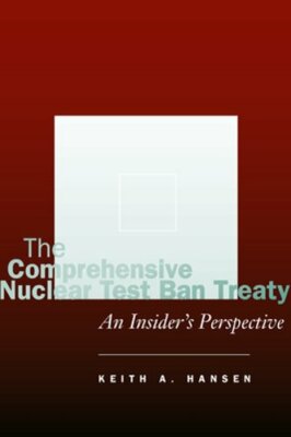 The Comprehensive Nuclear Test Ban Treaty: An Insider's Perspective by Hansen