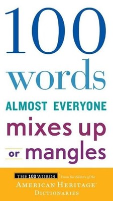 100 Words Almost Everyone Mixes Up Or Mangles by Editors of the American Heritag