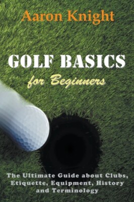 Knight - Golf Basics for Beginners  The Ultimate Guide about Clubs Et - X555z