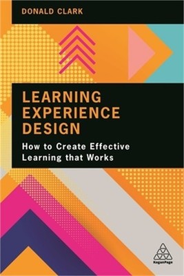 Learning Experience Design: How to Create Effective Learning That Works (Paperba