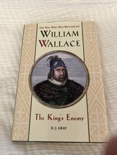 WILLIAM WALLACE: THE KING'S ENEMY (THE MAN WHO WAS BRAVEHEART) BY D.J. GRAY HC