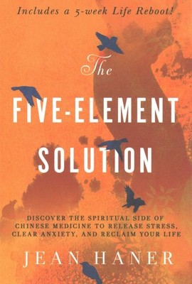 Five-Element Solution : Discover the Spiritual Side of Chinese Medicine to Re...