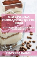 Ciasta Dla Pocz¿Tkuj¿Cych 2023 Autentyczne Przepisy Dla Wszystkich! Baran Buch