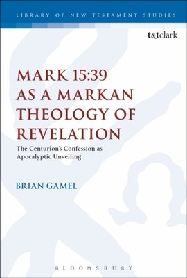 Gamel - Mark 15 39 as a Markan Theology of Revelation  The Centurion's - X555z