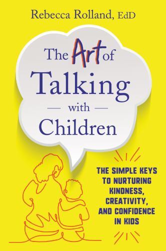 Art of Talking with Children : The Simple Keys to Nurturing Kindness, ...