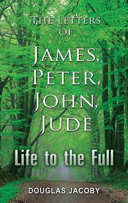 Life to the Full: The Letters of James, Peter, John, Jude