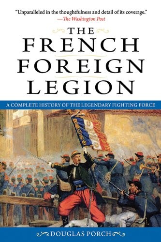 The French Foreign Legion: A Complete History of the Legendary  .9781616080686