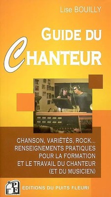 Le Guide du Chanteur : Chanson, variétés, rock... Renseignements pratiques pour