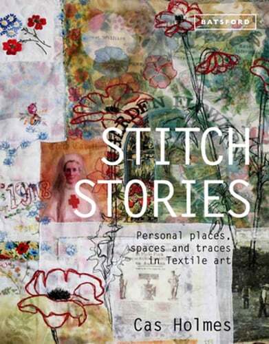 Stitch Stories: Personal places, spaces and traces in textile art by Cas Holmes