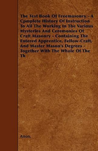 Text Book of Freemasonry - a Cpmplete History of Instruction to All the ...