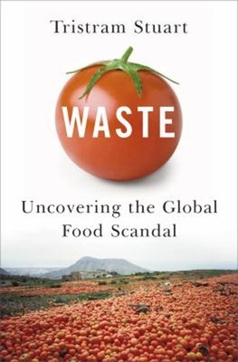 Waste : Uncovering the Global Food Scandal Hardcover Tristram Stu