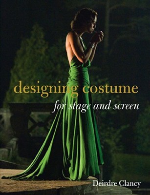 Designing Costume for Stage and Screen by Clancy, Deirdre 184994153X