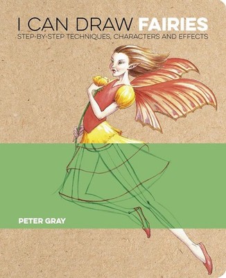 I Can Draw Fairies: Step-by-Step Techniques, Characters and Effects by Peter Gra