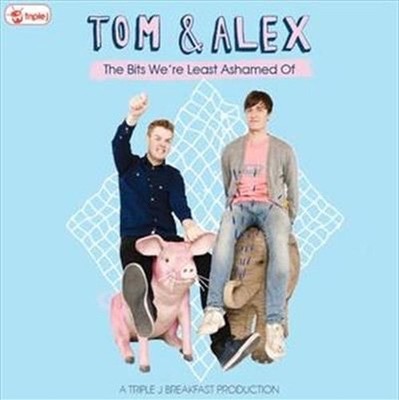 Triple J Tom & Alex-the Bits Were Least Ashamed O - Triple J Tom & Alex-The Bits