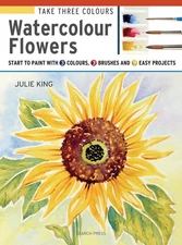 Take Three Colours: Watercolour Flowers: Start to paint with 3 colours, 3 br...