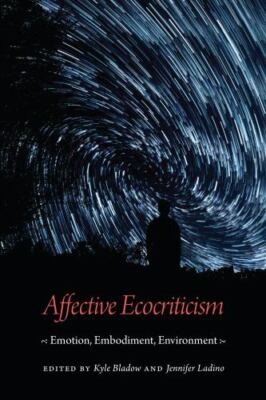 Affective Ecocriticism : Emotion, Embodiment, Environment, Hardcover by Blado...
