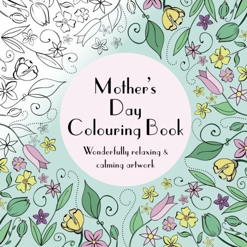Mother's Day Colouring Book: Wonderfully relaxing & calming artwork