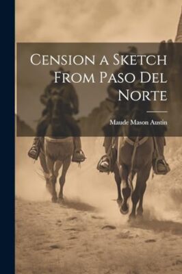 Austin - Cension a Sketch From Paso Del Norte - New paperback or softb - X555z