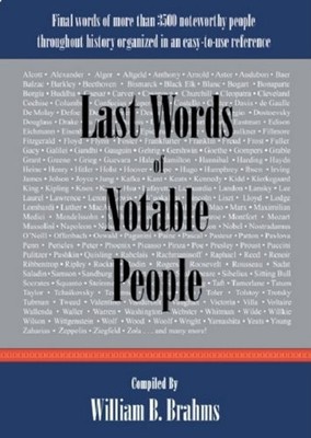 Last Words of Notable People: Final Words of More Than 3500 Noteworthy Peopl...