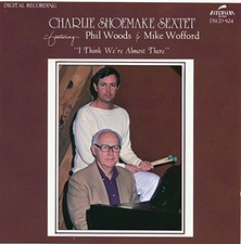 CHARLIE SHOEMAKE SEXTET PHIL WOODS MIKE WOFFORD - I Think We're Alm There - CD