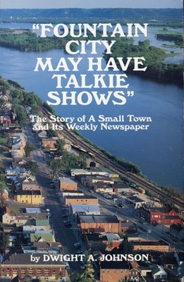 Fountain City  May Have Talkie Shows - Story of Small Town Newspaper (PB, 1994)