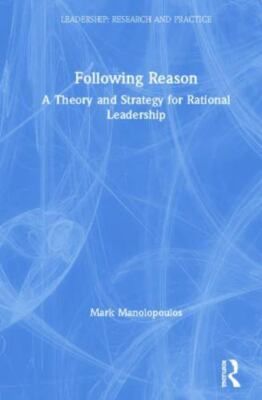 Following Reason : A Theory and Strategy for Rational Leadership, Hardcover b...