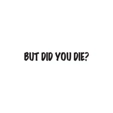 But Did You Die ? - Vinyl Decal Sticker - Multiple Colors & Sizes - ebn3973