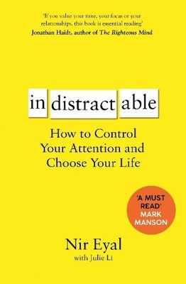 Indistractable: How to Control Your Attention and Choose by Eyal, Nir 1526610205
