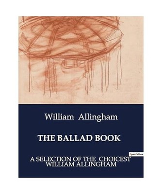 THE BALLAD BOOK: A SELECTION OF THE CHOICEST WILLIAM ALLINGHAM, Allingham, Willi