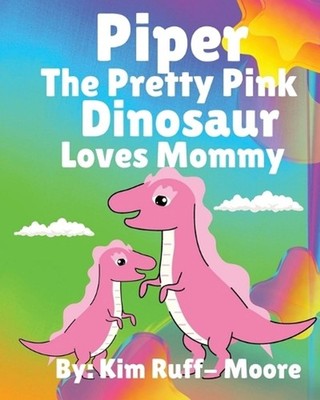 Piper The Pretty Pink Dinosaur Loves Mommy by Kim Ruff- Moore Paperback Book