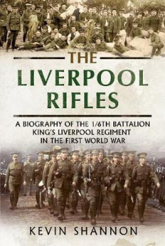 Thumbnail - The Liverpool Rifles: A Biography Of The 1/6th Battalion King's