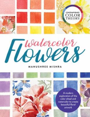 Contemporary Color Theory: Watercolor Flowers: A modern exploration of the color