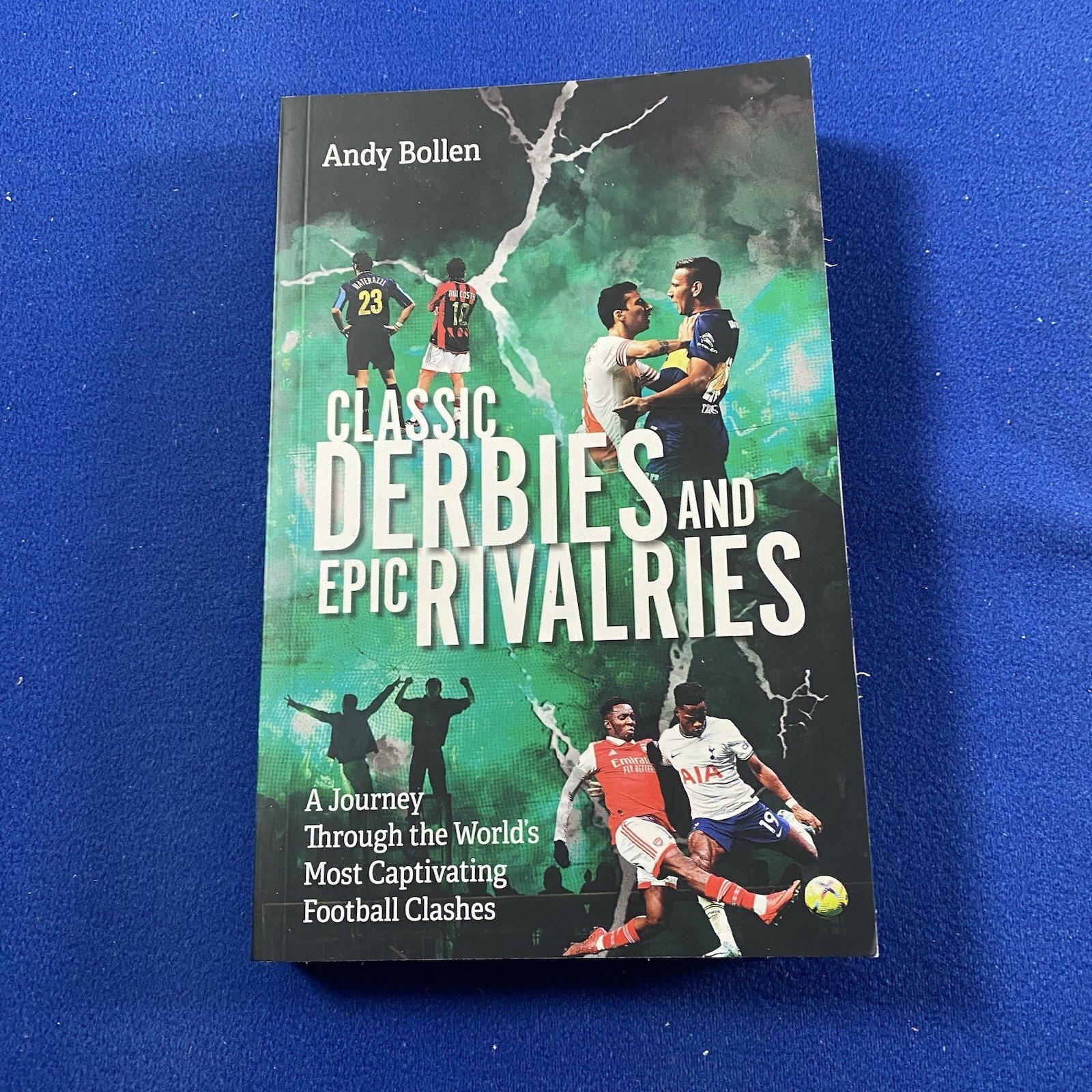 Classic Derbies and Epic Rivalries : A Journey Through the World's Most...