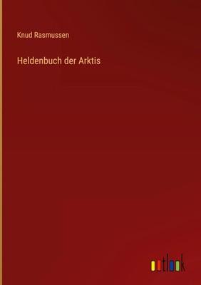 Knud Rasmussen | Heldenbuch der Arktis | Buch | Deutsch (2025) | 320 S.