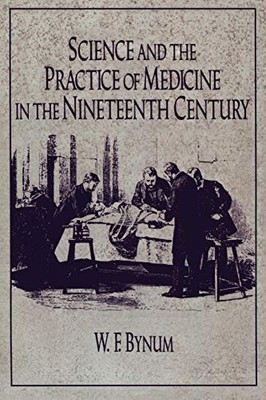 Science and the Practice of Medicine in the Nineteenth Century (