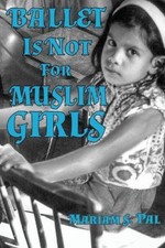 Ballet Is Not For Muslim Girls by Pal, Mariam S. [Paperback]