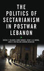 The Politics of Sectarianism in Postwar Lebanon: Sectarian Governance in Postwar Lebanon by Jinan S. Al-Habbal, Mr. Bassel F. Salloukh, Shoghig Mikaelian, Lara. W Khattab, Rabie Barakat (Hardback, 2015)