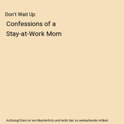 Don't Wait Up: Confessions of a Stay-at-Work Mom, Liz Astrof