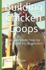 Building Chicken Coops: The Complete Step by Step Guide for Beginners by Jose...