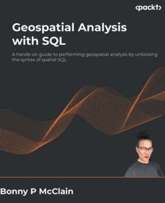 Geospatial Analysis with SQL: A hands-on guide to performing geospatial analysis