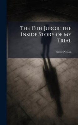 Steve Nelson The 13th Juror; the Inside Story of my Trial (Gebundene Ausgabe)