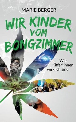Wir Kinder vom Bongzimmer: Wie Kiffer*innen wirklich sind by Marie Berger (Germa