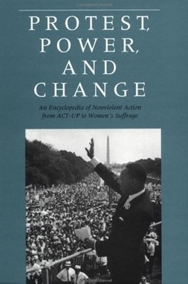 Protest, Power, and Change : An Encyclopedia of Nonviolent Action