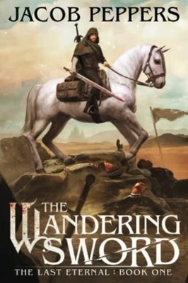 The Wandering Sword Book One of The Last Eternal -  NEW Jacob Peppers 2022-03-14